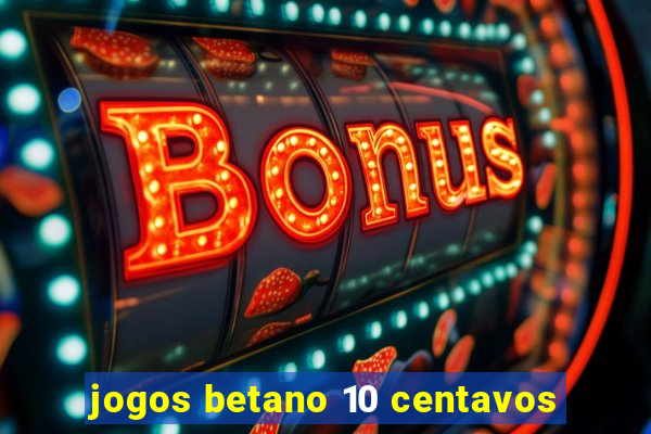 jogos betano 10 centavos